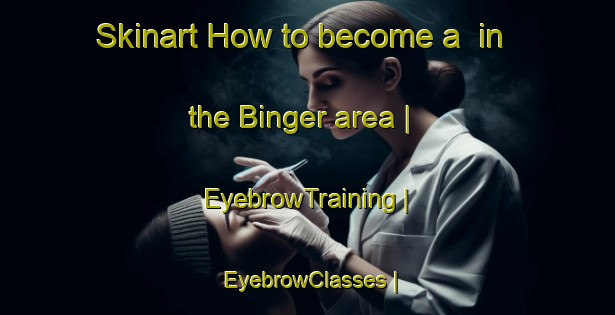 Skinart How to become a  in the Binger area | EyebrowTraining | EyebrowClasses | SkinartTraining-United States
